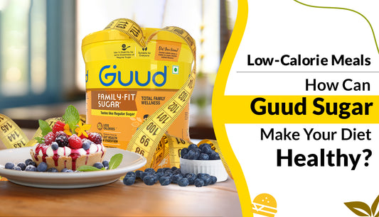 Low-Calorie Meals: How Can Guud Sugar Make Your Diet Healthy?